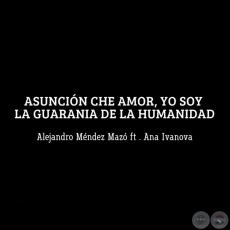 Asunción che amor, yo soy la Guarania de la humanidad - ALEJANDRO MÉNDEZ MAZÓ