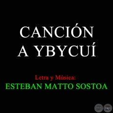 CANCIÓN A YBYCUÍ - Letra y Música de ESTEBAN MATTO SOSTOA