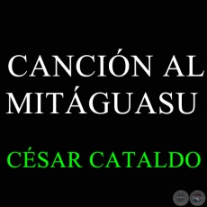 CANCIÓN AL MITÁGUASU - CÉSAR CATALDO