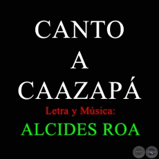 CANTO A CAAZAPÁ - Letra y Música de ALCIDES ROA