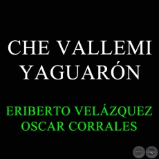 CHE VALLEMI YAGUARÓN - Polca de OSCAR CORRALES