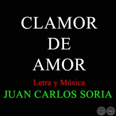 CLAMOR DE AMOR - Letra y Música de JUAN CARLOS SORIA