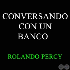 CONVERSANDO CON UN BANCO - ROLANDO PERCY