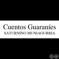 CUENTOS GUARANÍES de SATURNINO MANIAGURRIA