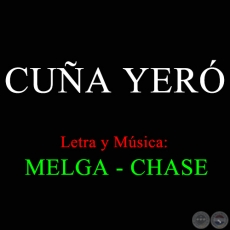 CUÑA YERÓ - Letra y Música de MELGA - CHASE