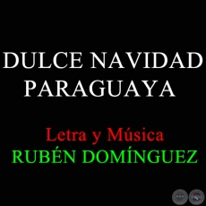 DULCE NAVIDAD PARAGUAYA - Letra y Msica de RUBN DOMNGUEZ - Ao 2008
