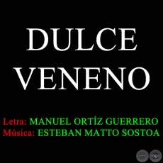 DULCE VENENO - Letra: MANUEL ORTZ GUERRERO