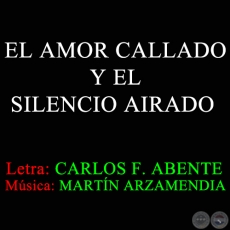 EL AMOR CALLADO Y EL SILENCIO AIRADO - Letra de CARLOS FEDERICO ABENTE 