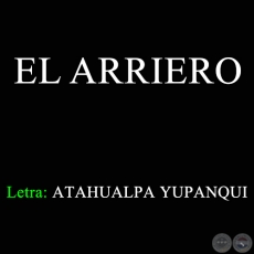 EL ARRIERO - Letra de ATAHUALPA YUPANQUI