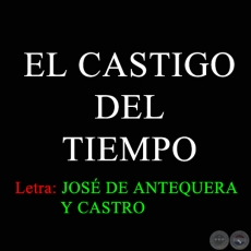 EL CASTIGO DEL TIEMPO - Letra de JOSÉ DE ANTEQUERA Y CASTRO