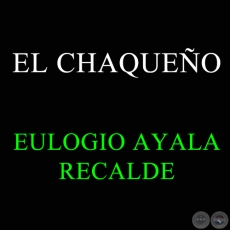 EL CHAQUEÑO - EULOGIO AYALA RECALDE