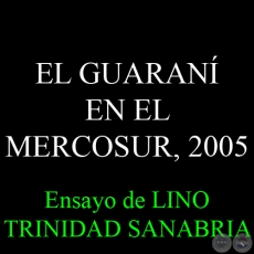EL GUARANÍ EN EL MERCOSUR, 2005 - Ensayo de LINO TRINIDAD SANABRIA