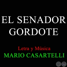 EL SENADOR GORDETE - Letra y Msica de MARIO CASARTELLI
