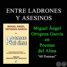 ENTRE LADRONES Y ASESINOS - MIGUEL NGEL ORTIGOZA GARCA EN POEMAS DEL ALMA