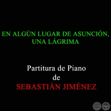 EN ALGÚN LUGAR DE ASUNCIÓN, UNA LÁGRIMA - Partitura de Piano de SEBASTIÁN JIMÉNEZ