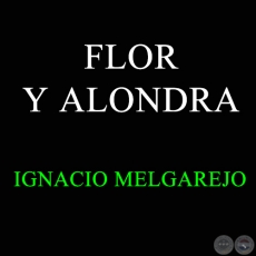 FLOR Y ALONDRA - Canción de IGNACIO MELGAREJO