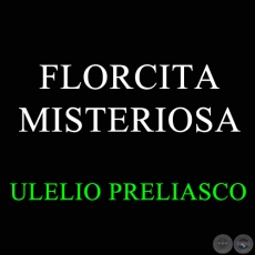 FLORCITA MISTERIOSA - ULELIO PRELIASCO 