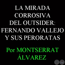 LA MIRADA CORROSIVA DEL OUTSIDER: FERNANDO VALLEJO Y SUS PERORATAS - Por MONTSERRAT ÁLVAREZ - Domingo, 29 de Setiembre del 2013