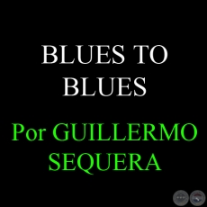 BLUES TO BLUES - Por GUILLERMO SEQUERA