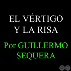 EL VÉRTIGO Y LA RISA - Por GUILLERMO SEQUERA