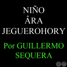 NIÑO ÂRA JEGUEROHORY - Por GUILLERMO SEQUERA