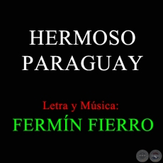 HERMOSO PARAGUAY - Letra y Música de FERMÍN FIERRO