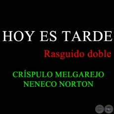 HOY ES TARDE - Rasguido doble - CRÍSPULO MELGAREJO