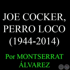 JOE COCKER, PERRO LOCO (1944-2014) - Por MONTSERRAT ÁLVAREZ - Domingo, 28 de Diciembre del 2014