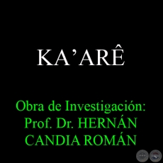 KAʼARÊ - Obra de Investigación: Prof. Dr. HERNÁN CANDIA ROMÁN