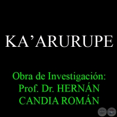 KAʼARURUPE - Obra de Investigación: Prof. Dr. HERNÁN CANDIA ROMÁN