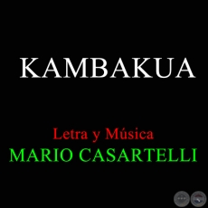 KAMBAKUA - Letra y Música de MARIO CASARTELLI