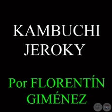 KAMBUCHI JEROKY - Por FLORENTÍN GIMÉNEZ