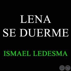 LENA SE DUERME - ISMAEL LEDESMA - Ao 2012
