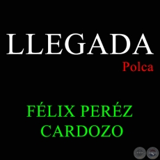 LLEGADA - Polca de FLIX PERZ CARDOZO