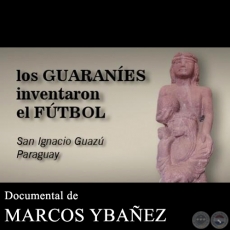 LOS GUARANÍES INVENTARON EL FÚTBOL - Documental