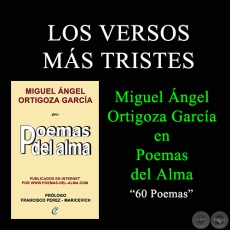 LOS VERSOS MS TRISTES - MIGUEL NGEL ORTIGOZA GARCA EN POEMAS DEL ALMA