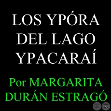 LOS YPÓRA DEL LAGO YPACARAÍ - Por MARGARITA DURÁN ESTRAGÓ