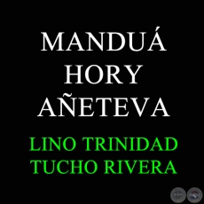 MANDUÁ HORY AÑETEVA - Música: BRAULIO RODAS