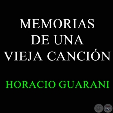 MEMORIAS DE UNA VIEJA CANCION - HORACIO GUARANI
