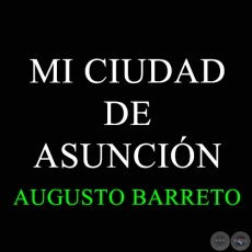 MI CIUDAD DE ASUNCIÓN - AUGUSTO BARRETO