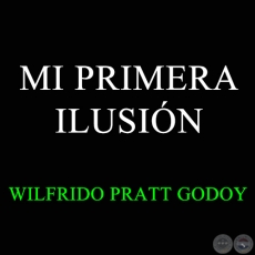 MI PRIMERA ILUSIÓN - WILFRIDO PRATT GODOY