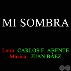 MI SOMBRA - Letra de CARLOS FEDERICO ABENTE 