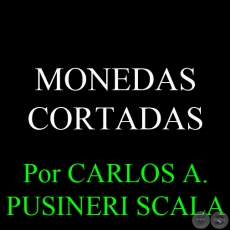 MONEDAS CORTADAS - Por CARLOS PUSINERI SCALA
