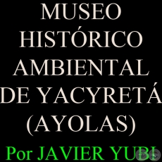 MUSEO HISTÓRICO AMBIENTAL DE YACYRETÁ (AYOLAS) - MUSEOS DEL PARAGUAY (78) - Por JAVIER YUBI 