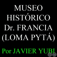 MUSEO HISTÓRICO DOCTOR FRANCIA DEL RC 4 ACÁ CARAYÁ (LOMA PYTÁ) (80) - Por JAVIER YUBI 