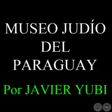 MUSEO JUDÍO DEL PARAGUAY (82) - Por JAVIER YUBI