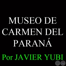 MUSEO DE CARMEN DEL PARANÁ - MUSEOS DEL PARAGUAY (69) - Por JAVIER YUBI