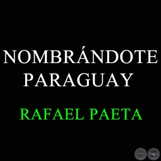 NOMBRÁNDOTE PARAGUAY - RAFAEL PAETA