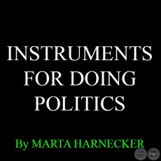 INSTRUMENTS FOR DOING POLITICS - BY MARTA HARNECKER