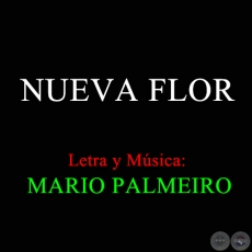 NUEVA FLOR - Letra y Música de MARIO PALMEIRO